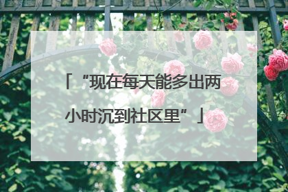 “现在每天能多出两小时沉到社区里”