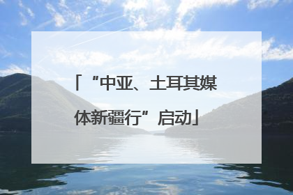 “中亚、土耳其媒体新疆行”启动