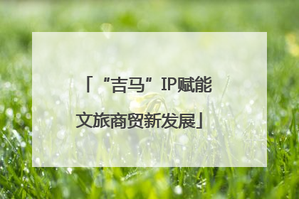 “吉马”IP赋能文旅商贸新发展