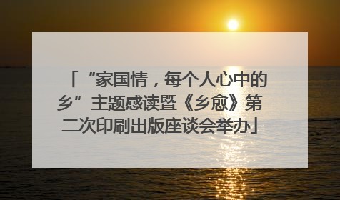 “家国情，每个人心中的乡”主题感读暨《乡愈》第二次印刷出版座谈会举办