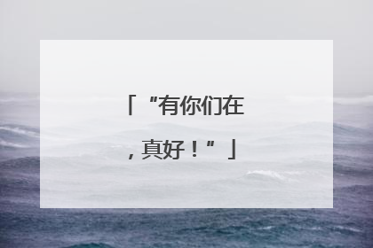 “有你们在，真好！”
