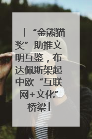 “金熊猫奖”助推文明互鉴，布达佩斯架起中欧“互联网+文化”桥梁