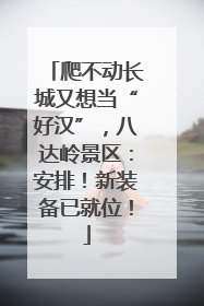 爬不动长城又想当“好汉”，八达岭景区：安排！新装备已就位！