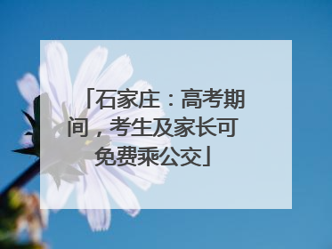石家庄：高考期间，考生及家长可免费乘公交