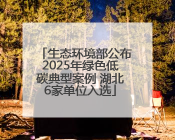 生态环境部公布2025年绿色低碳典型案例 湖北6家单位入选