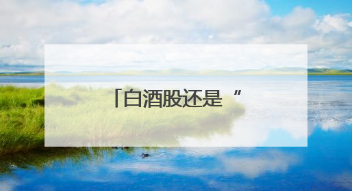 白酒股还是“永远的神”吗