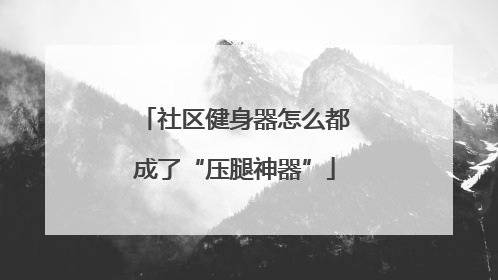 社区健身器怎么都成了“压腿神器”