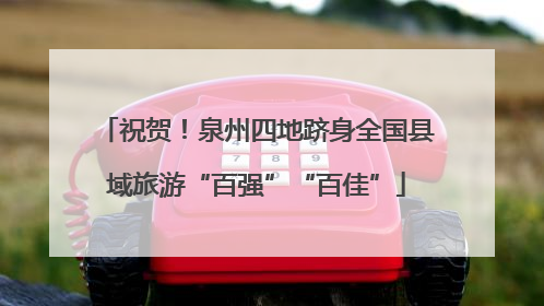 祝贺！泉州四地跻身全国县域旅游“百强”“百佳”