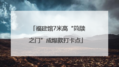 福建馆7米高“简牍之门”成爆款打卡点
