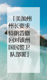 美加州州长要求特朗普撤回对该州国民警卫队部署