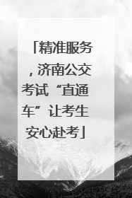 精准服务，济南公交考试“直通车”让考生安心赴考