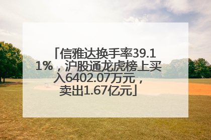 信雅达换手率39.11%，沪股通龙虎榜上买入6402.07万元，卖出1.67亿元