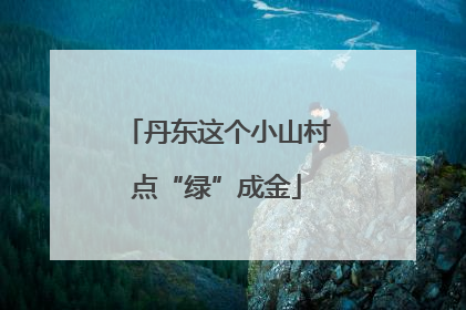 丹东这个小山村点“绿”成金