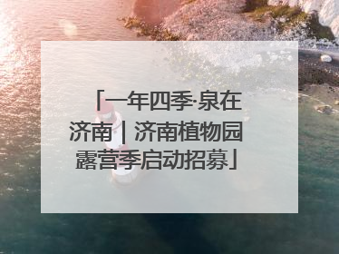 一年四季·泉在济南｜济南植物园露营季启动招募