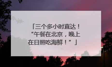 三个多小时直达！“午餐在北京，晚上在日照吃海鲜！”