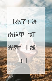 亮了！济南这里“灯光秀”上线！