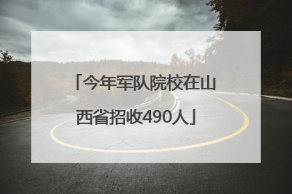 今年军队院校在山西省招收490人