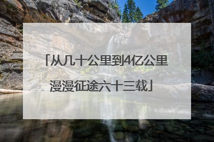 从几十公里到4亿公里 漫漫征途六十三载
