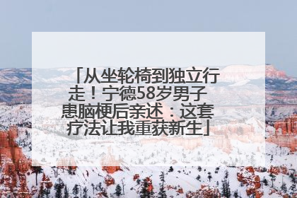 从坐轮椅到独立行走！宁德58岁男子患脑梗后亲述：这套疗法让我重获新生