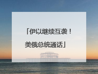 伊以继续互袭！美俄总统通话