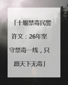 十堰禁毒民警许文：26年坚守禁毒一线，只愿天下无毒