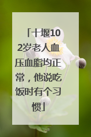 十堰102岁老人血压血脂均正常，他说吃饭时有个习惯