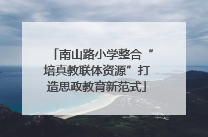 南山路小学整合“培真教联体资源”打造思政教育新范式
