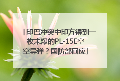 印巴冲突中印方得到一枚未爆的PL-15E空空导弹？国防部回应