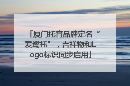 厦门托育品牌定名“爱鹭托”，吉祥物和Logo标识同步启用