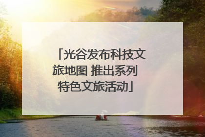 光谷发布科技文旅地图 推出系列特色文旅活动