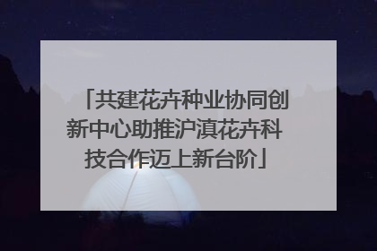 共建花卉种业协同创新中心助推沪滇花卉科技合作迈上新台阶