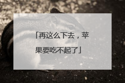 再这么下去，苹果要吃不起了