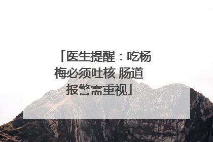 医生提醒：吃杨梅必须吐核 肠道报警需重视
