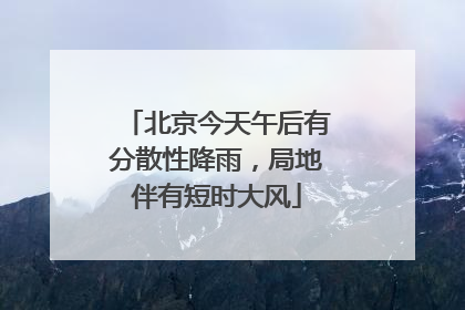 北京今天午后有分散性降雨，局地伴有短时大风
