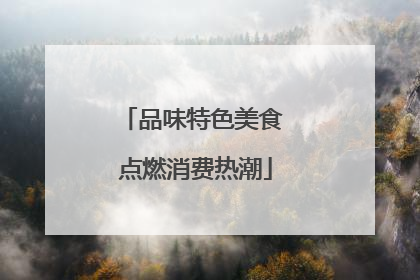 品味特色美食 点燃消费热潮