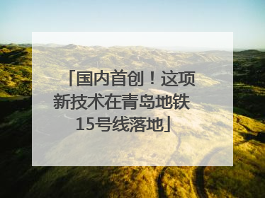 国内首创！这项新技术在青岛地铁15号线落地