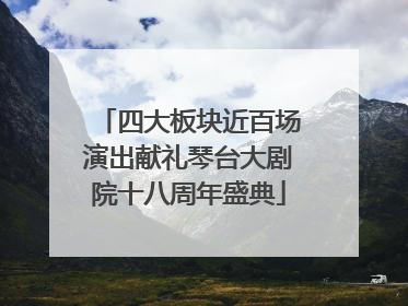 四大板块近百场演出献礼琴台大剧院十八周年盛典