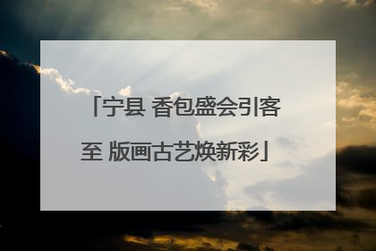 宁县 香包盛会引客至 版画古艺焕新彩