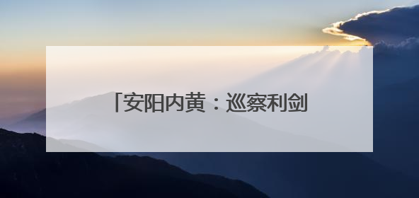 安阳内黄：巡察利剑出鞘 民生难题速解