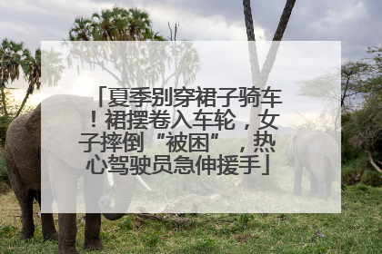 夏季别穿裙子骑车！裙摆卷入车轮，女子摔倒“被困”，热心驾驶员急伸援手