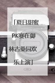 夏日甜蜜PK赛在御林古桑园欢乐上演