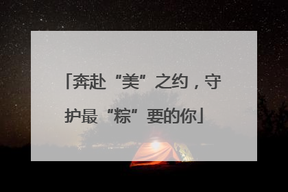 奔赴“美”之约，守护最“粽”要的你