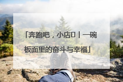 奔跑吧，小店㊳丨一碗板面里的奋斗与幸福