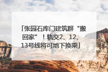 张园石库门建筑群“搬回家”！轨交2、12、13号线将可地下换乘