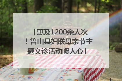 惠及1200余人次！鲁山县妇联母亲节主题义诊活动暖人心