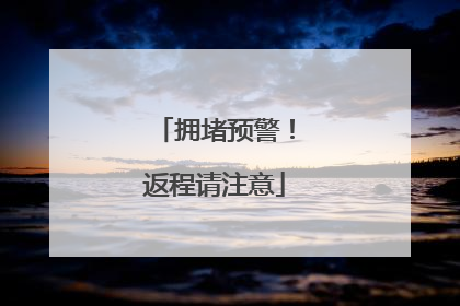拥堵预警！返程请注意