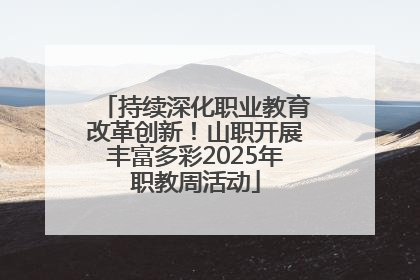 持续深化职业教育改革创新！山职开展丰富多彩2025年职教周活动