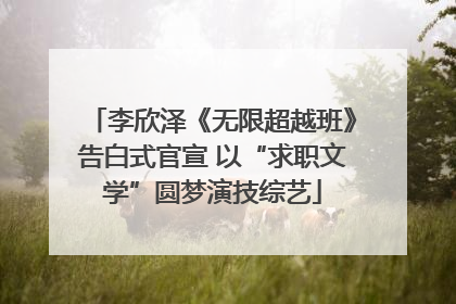李欣泽《无限超越班》告白式官宣 以“求职文学”圆梦演技综艺
