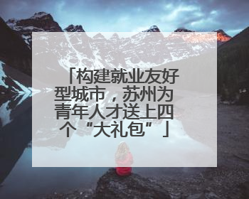 构建就业友好型城市，苏州为青年人才送上四个“大礼包”