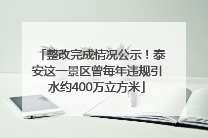 整改完成情况公示！泰安这一景区曾每年违规引水约400万立方米